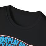 'Cosplay or Not! - Unisex T-Shirt
