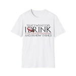 I Drink and I Know Things - Unisex T-Shirt