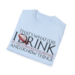 I Drink and I Know Things - Unisex T-Shirt