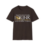 I Drink and I Know Things - Unisex T-Shirt