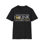 I Drink and I Know Things - Unisex T-Shirt
