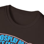 'Cosplay or Not! - Unisex T-Shirt