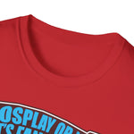 'Cosplay or Not! - Unisex T-Shirt