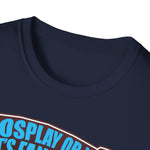 'Cosplay or Not! - Unisex T-Shirt