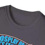 'Cosplay or Not! - Unisex T-Shirt
