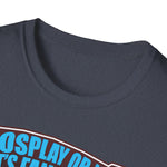 'Cosplay or Not! - Unisex T-Shirt